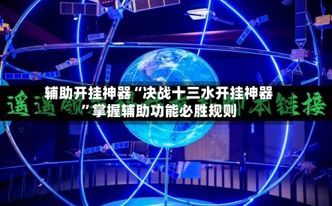 辅助开挂神器“决战十三水开挂神器”掌握辅助功能必胜规则