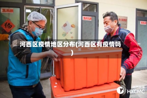 河西区疫情地区分布(河西区有疫情吗)