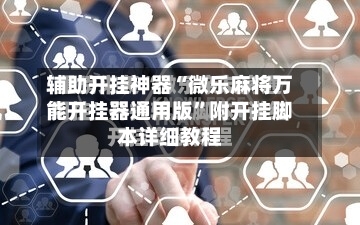 辅助开挂神器“微乐麻将万能开挂器通用版”附开挂脚本详细教程-第2张图片