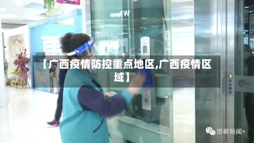 【广西疫情防控重点地区,广西疫情区域】-第2张图片