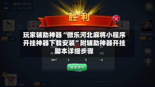 玩家辅助神器“微乐河北麻将小程序开挂神器下载安装”附辅助神器开挂脚本详细步骤