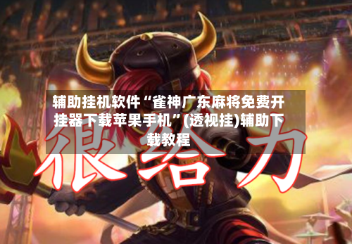 辅助挂机软件“雀神广东麻将免费开挂器下载苹果手机”(透视挂)辅助下载教程-第3张图片