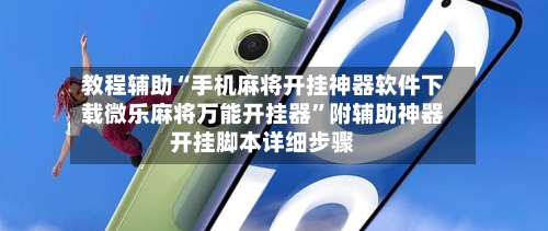 教程辅助“手机麻将开挂神器软件下载微乐麻将万能开挂器”附辅助神器开挂脚本详细步骤-第2张图片