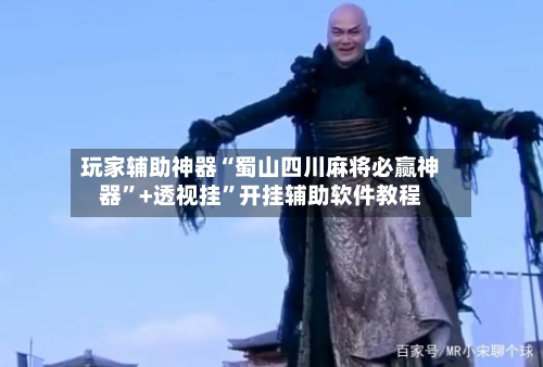 玩家辅助神器“蜀山四川麻将必赢神器”+透视挂”开挂辅助软件教程