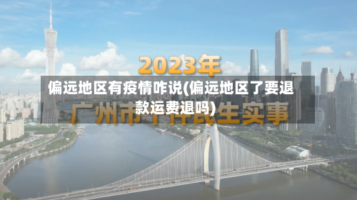 偏远地区有疫情咋说(偏远地区了要退款运费退吗)-第2张图片