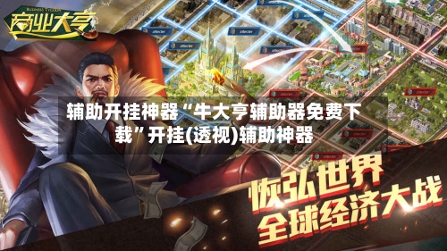 辅助开挂神器“牛大亨辅助器免费下载	”开挂(透视)辅助神器-第3张图片