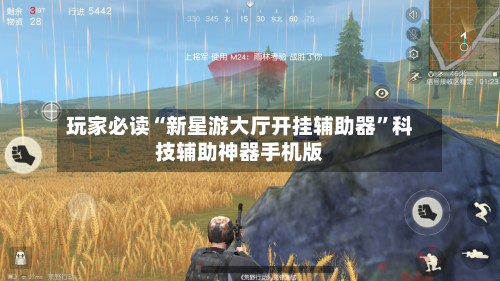 玩家必读“新星游大厅开挂辅助器”科技辅助神器手机版