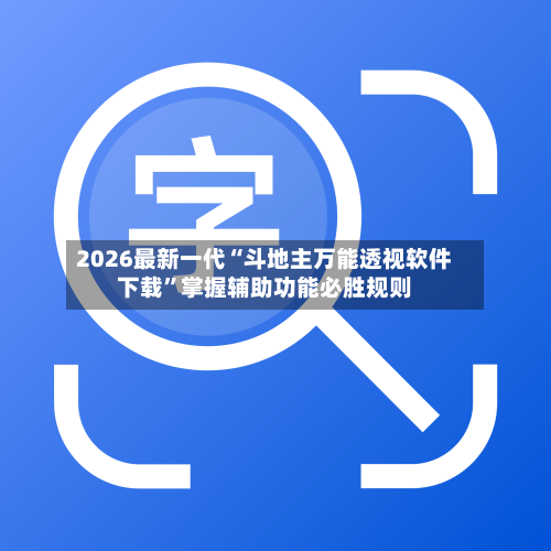 2026最新一代“斗地主万能透视软件下载”掌握辅助功能必胜规则-第2张图片