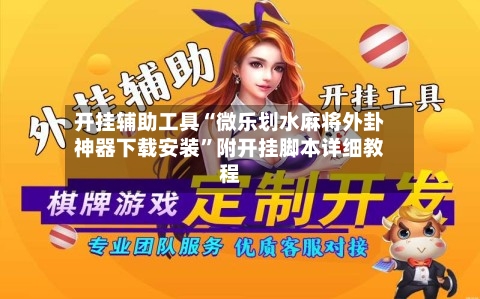 开挂辅助工具“微乐划水麻将外卦神器下载安装”附开挂脚本详细教程