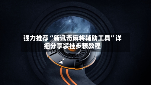 强力推荐“新讯奇麻将辅助工具”详细分享装挂步骤教程