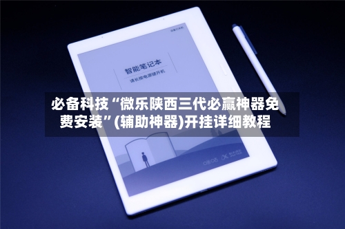必备科技“微乐陕西三代必赢神器免费安装”(辅助神器)开挂详细教程-第2张图片