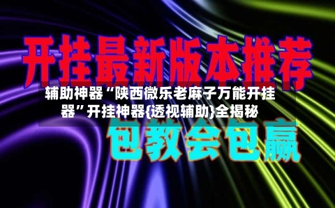 辅助神器“陕西微乐老麻子万能开挂器”开挂神器{透视辅助}全揭秘-第3张图片