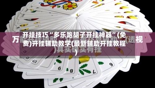 开挂技巧“多乐跑胡子开挂神器”(免费)开挂辅助教学(最新辅助开挂教程)