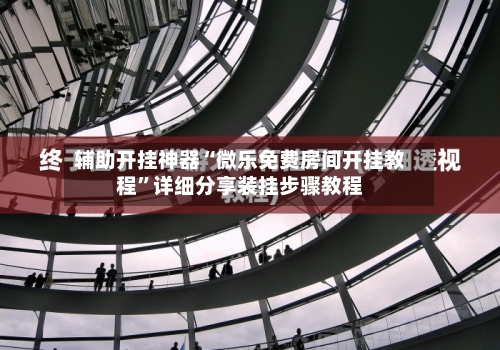辅助开挂神器“微乐免费房间开挂教程”详细分享装挂步骤教程