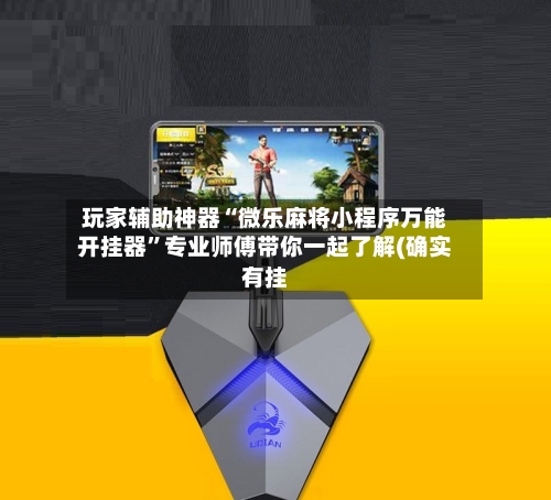 玩家辅助神器“微乐麻将小程序万能开挂器”专业师傅带你一起了解(确实有挂