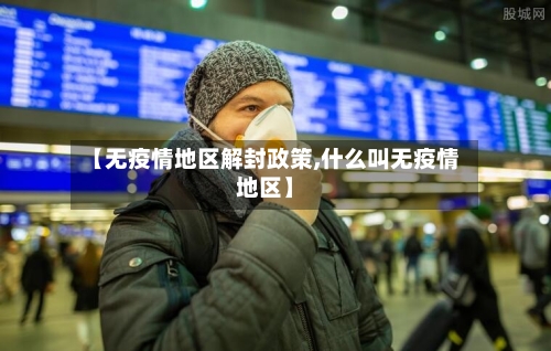 【无疫情地区解封政策,什么叫无疫情地区】
