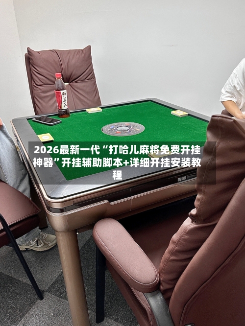 2026最新一代“打哈儿麻将免费开挂神器”开挂辅助脚本+详细开挂安装教程-第2张图片