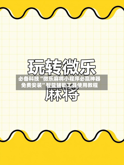 必备科技“微乐麻将小程序必赢神器免费安装	”智能辅助工具使用教程-第2张图片