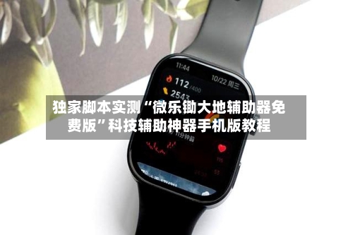 独家脚本实测“微乐锄大地辅助器免费版”科技辅助神器手机版教程