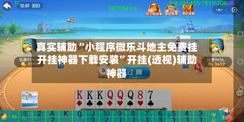 真实辅助“小程序微乐斗地主免费挂开挂神器下载安装”开挂(透视)辅助神器-第2张图片