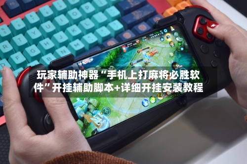 玩家辅助神器“手机上打麻将必胜软件”开挂辅助脚本+详细开挂安装教程-第2张图片