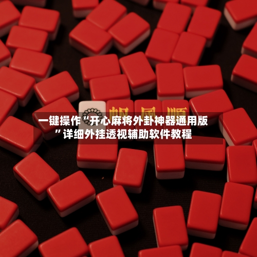 一键操作“开心麻将外卦神器通用版	”详细外挂透视辅助软件教程-第2张图片