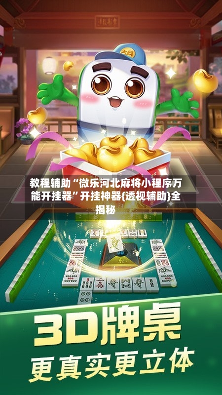 教程辅助“微乐河北麻将小程序万能开挂器”开挂神器{透视辅助}全揭秘-第3张图片