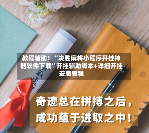 教程辅助！“决胜麻将小程序开挂神器软件下载”开挂辅助脚本+详细开挂安装教程