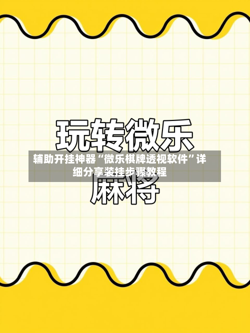 辅助开挂神器“微乐棋牌透视软件”详细分享装挂步骤教程