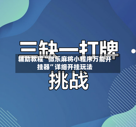 辅助教程“微乐麻将小程序万能开挂器”详细开挂玩法-第3张图片
