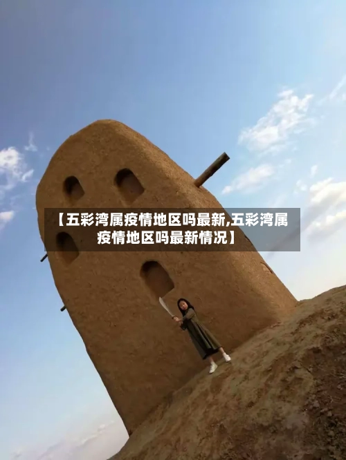 【五彩湾属疫情地区吗最新,五彩湾属疫情地区吗最新情况】-第3张图片
