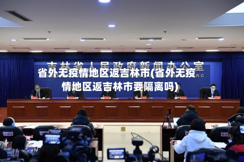 省外无疫情地区返吉林市(省外无疫情地区返吉林市要隔离吗)