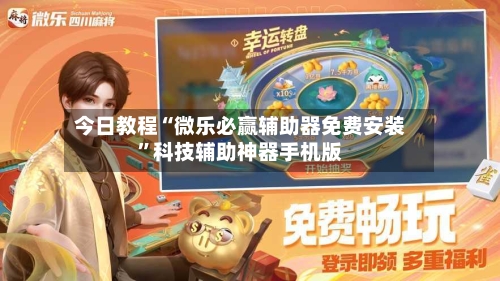 今日教程“微乐必赢辅助器免费安装”科技辅助神器手机版-第3张图片