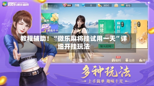 教程辅助！“微乐麻将挂试用一天	”详细开挂玩法-第2张图片