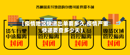 【疫情地区快递出单要多久,疫情严重快递要查多少天】
