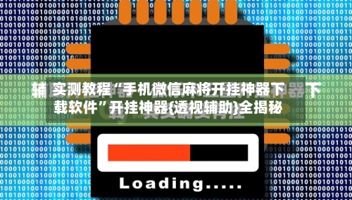实测教程“手机微信麻将开挂神器下载软件”开挂神器{透视辅助}全揭秘-第2张图片