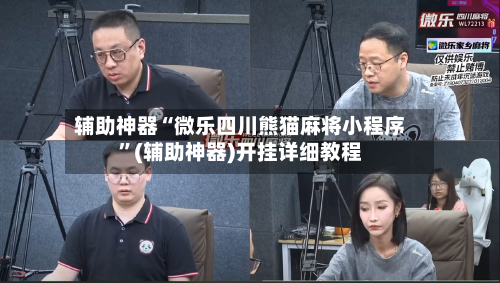 辅助神器“微乐四川熊猫麻将小程序”(辅助神器)开挂详细教程