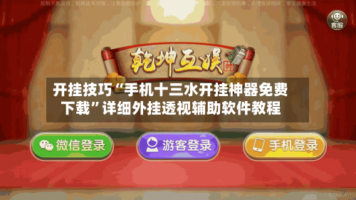 开挂技巧“手机十三水开挂神器免费下载”详细外挂透视辅助软件教程