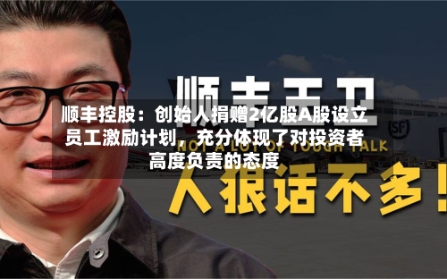 顺丰控股：创始人捐赠2亿股A股设立员工激励计划，充分体现了对投资者高度负责的态度-第2张图片