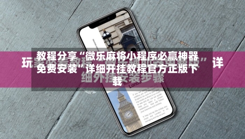 教程分享“微乐麻将小程序必赢神器免费安装”详细开挂教程官方正版下载-第2张图片