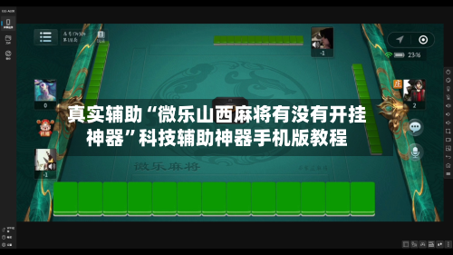 真实辅助“微乐山西麻将有没有开挂神器”科技辅助神器手机版教程-第3张图片