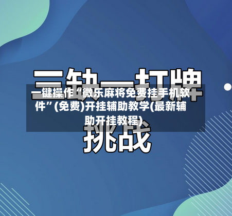 一键操作“微乐麻将免费挂手机软件”(免费)开挂辅助教学(最新辅助开挂教程)
