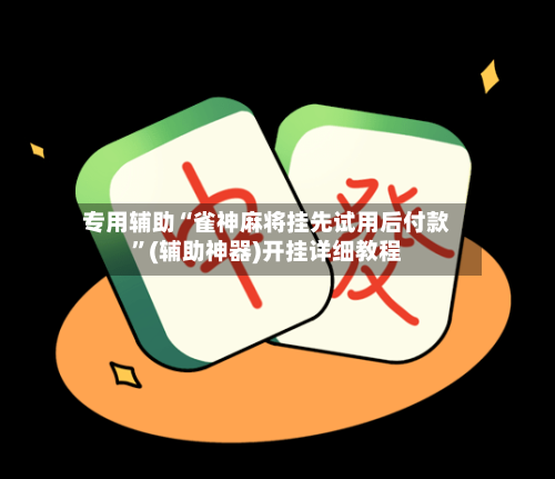专用辅助“雀神麻将挂先试用后付款”(辅助神器)开挂详细教程