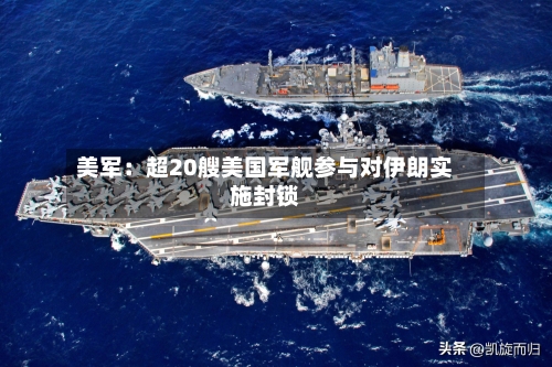 美军：超20艘美国军舰参与对伊朗实施封锁-第3张图片