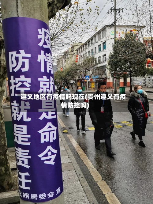 遵义地区有疫情吗现在(贵州遵义有疫情防控吗)-第2张图片