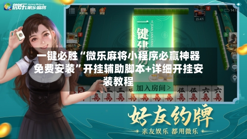 一键必胜“微乐麻将小程序必赢神器免费安装”开挂辅助脚本+详细开挂安装教程