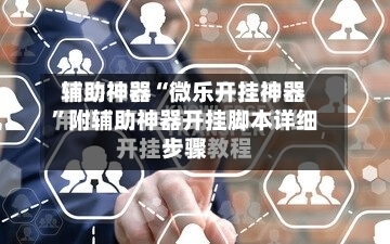 辅助神器“微乐开挂神器”附辅助神器开挂脚本详细步骤-第3张图片