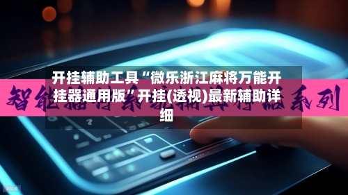开挂辅助工具“微乐浙江麻将万能开挂器通用版”开挂(透视)最新辅助详细-第3张图片