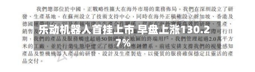 乐动机器人首挂上市 早盘上涨130.27%