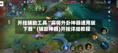 开挂辅助工具“麻将外卦神器通用版下载”(辅助神器)开挂详细教程